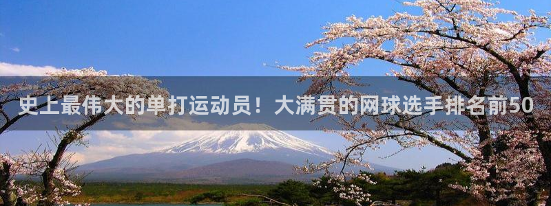 pg超凡国际官网入口：史上最伟大的单打运动员！大满贯的网球选手排名前50